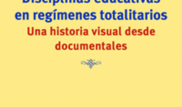 DISCIPLINAS EDUCATIVAS EN REGIMENES TOTALITARIOS. UNA HISTORIA VISUAL DESDE DOCUMENTALES, VILANOU ; COLLELLDEMONT