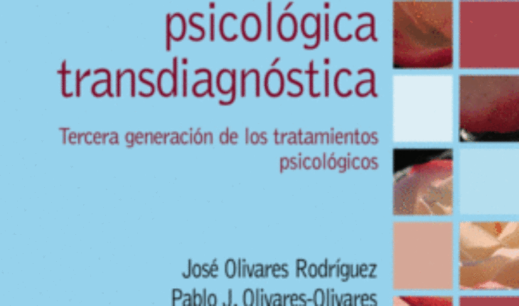 INTERVENCIÓN PSICOLÓGICA TRANSDIAGNÓSTICA. TERCERA GENERACIÓN DE LOS TRATAMIENTOS PSICOLÓGICOS, OLIVARES RODRÍGUEZ, JOSÉ ; OLIVARES OLIVARES, PABLO J.