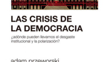 LAS CRISIS DE LA DEMOCRACIA. ¿ADÓNDE PUEDEN LLEVARNOS EL DESGASTE INSTITUCIONAL Y LA POLA, PRZEWORSKI, ADAM