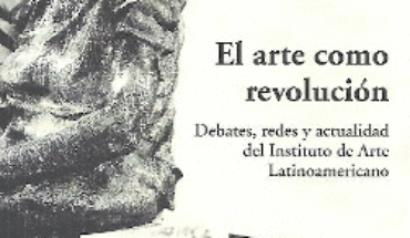 EL ARTE COMO REVOLUCIÓN. DEBATES, REDES Y ACTUALIDAD DEL INSTITUTO DE ARTE LATINOAMERICANO, COFRE ; GONZALEZ CASTRO ; QUEZADA