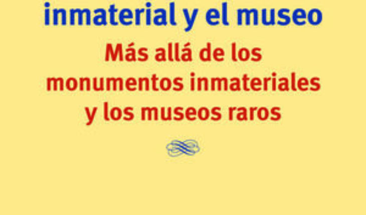 PATRIMONIO INMATERIAL Y EL MUSEO. MÁS ALLÁ DE LOS MONUMENTOS INMATERIALES Y LOS MUSEOS RAROS, PONTES GIMENEZ, VICTORIA