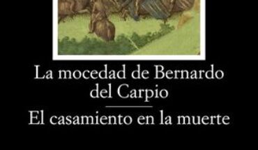 LA MOCEDAD DE BERNARDO DEL CARPIO; EL CASAMIENTO EN LA MUERTE, VEGA, LOPE DE