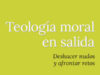 TEOLOGIA MORAL EN SALIDA. DESHACER NUDOS Y AFRONTAR RETOS, MARTINEZ, JULIO L. SJ